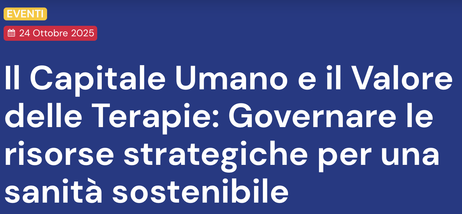 Il Capitale Umano e il Valore delle Terapie: Governare le risorse strategiche per una sanità sostenibile